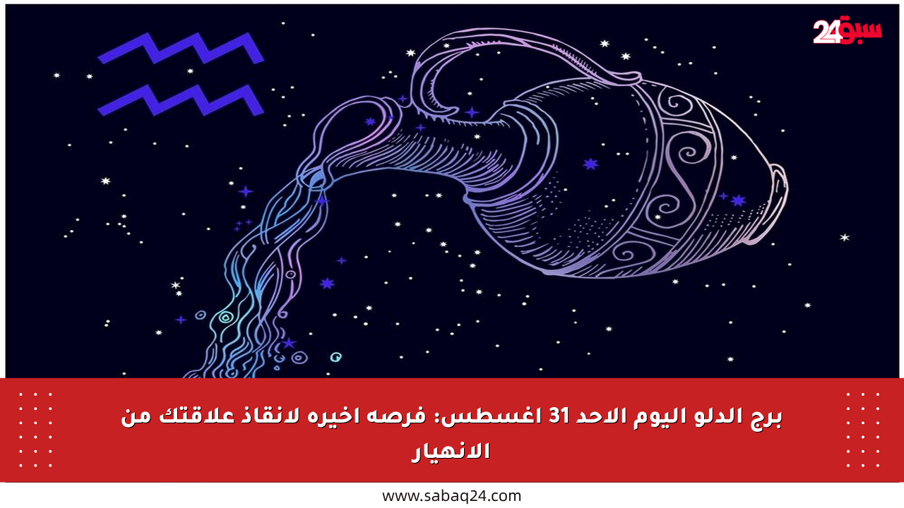 برج الدلو اليوم الأحد 31 أغسطس: فرصة أخيرة لإنقاذ علاقتك من الانهيار